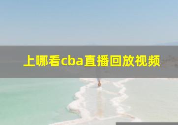 上哪看cba直播回放视频