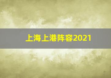 上海上港阵容2021