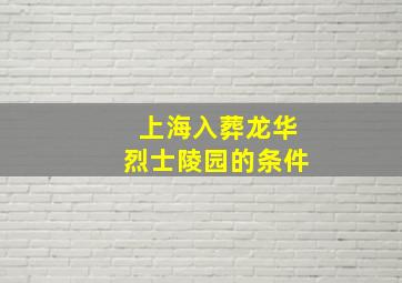 上海入葬龙华烈士陵园的条件