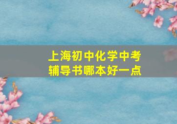 上海初中化学中考辅导书哪本好一点