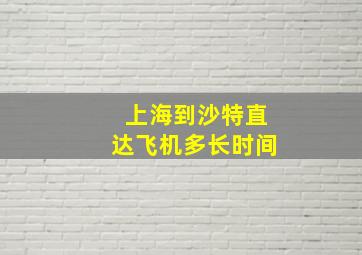 上海到沙特直达飞机多长时间