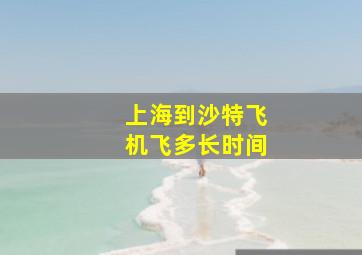 上海到沙特飞机飞多长时间