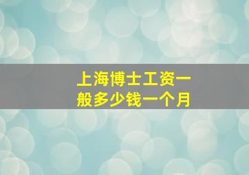 上海博士工资一般多少钱一个月