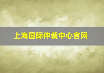 上海国际仲裁中心官网