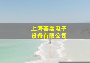 上海塞嘉电子设备有限公司