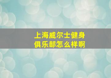 上海威尔士健身俱乐部怎么样啊