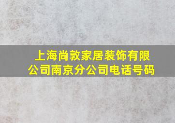 上海尚敦家居装饰有限公司南京分公司电话号码