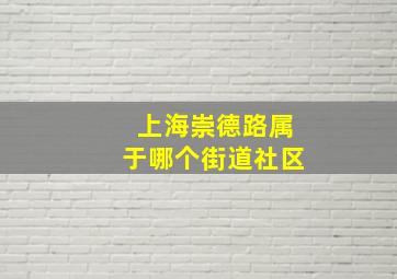 上海崇德路属于哪个街道社区