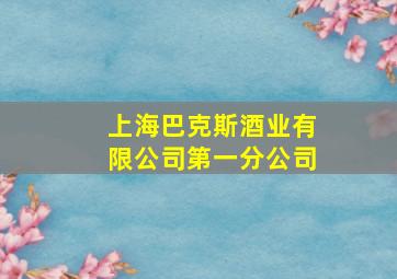 上海巴克斯酒业有限公司第一分公司