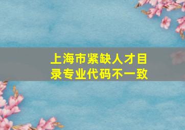 上海市紧缺人才目录专业代码不一致