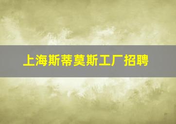 上海斯蒂莫斯工厂招聘