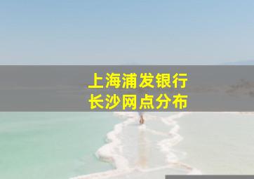 上海浦发银行长沙网点分布