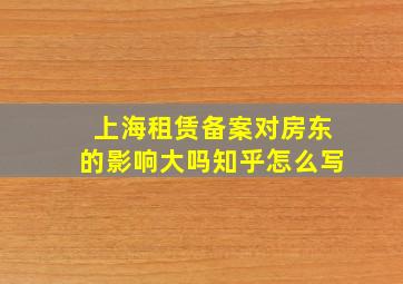 上海租赁备案对房东的影响大吗知乎怎么写