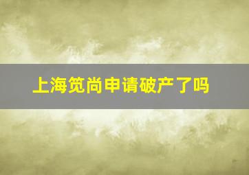 上海笕尚申请破产了吗