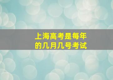 上海高考是每年的几月几号考试