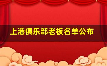 上港俱乐部老板名单公布