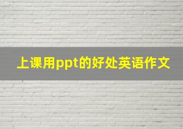 上课用ppt的好处英语作文