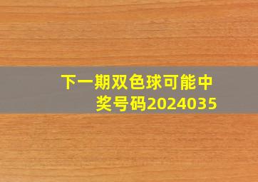 下一期双色球可能中奖号码2024035