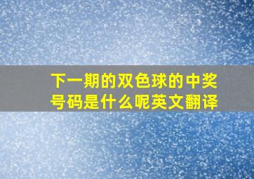 下一期的双色球的中奖号码是什么呢英文翻译