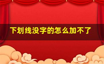 下划线没字的怎么加不了