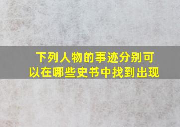 下列人物的事迹分别可以在哪些史书中找到出现