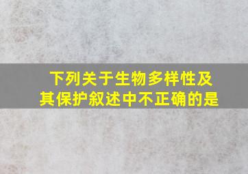 下列关于生物多样性及其保护叙述中不正确的是