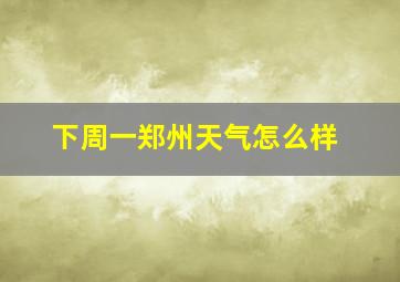 下周一郑州天气怎么样