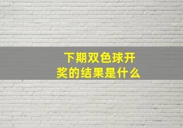 下期双色球开奖的结果是什么