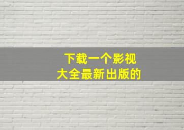 下载一个影视大全最新出版的