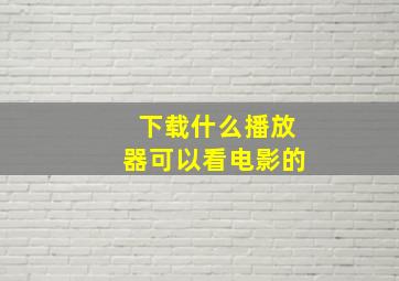 下载什么播放器可以看电影的