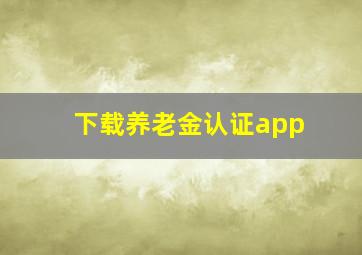 下载养老金认证app