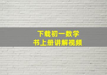 下载初一数学书上册讲解视频