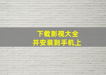 下载影视大全并安装到手机上