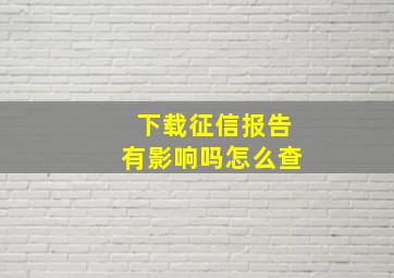 下载征信报告有影响吗怎么查