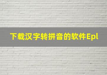 下载汉字转拼音的软件Epl