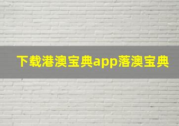 下载港澳宝典app落澳宝典