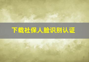 下载社保人脸识别认证