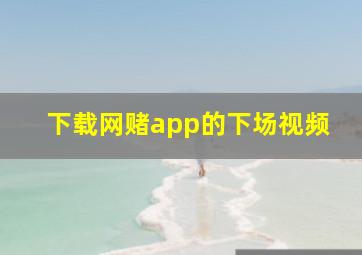 下载网赌app的下场视频