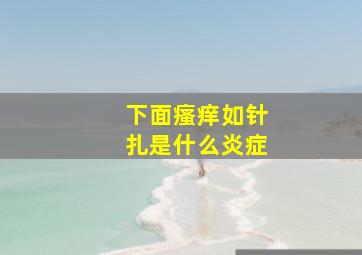 下面瘙痒如针扎是什么炎症