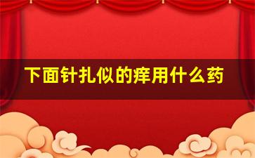 下面针扎似的痒用什么药