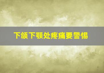 下颌下颚处疼痛要警惕