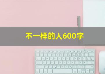 不一样的人600字