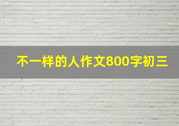 不一样的人作文800字初三