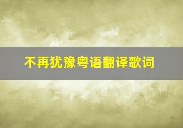 不再犹豫粤语翻译歌词