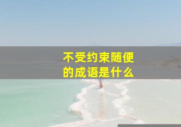 不受约束随便的成语是什么