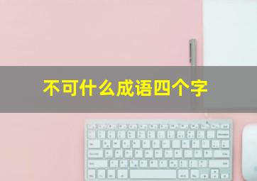 不可什么成语四个字