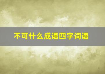 不可什么成语四字词语