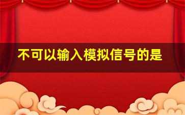 不可以输入模拟信号的是