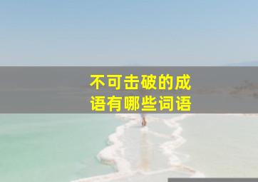 不可击破的成语有哪些词语