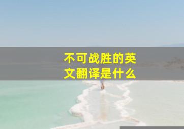 不可战胜的英文翻译是什么